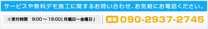 サービスや無料デモ施工に関するお問い合わせはお電話でもお受けしております。お気軽にお電話ください。0586-43-6401※受付時間　9:00～18:00(月曜日～金曜日)