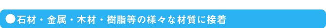 石材・金属・木材・樹脂等の様々な材質に接着