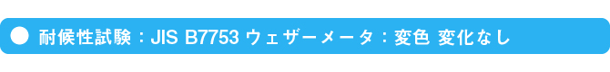 耐候性試験：JIS B7753ウェザーメータ：変色 変化なし